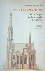 Sztuka, wiara, uczucie. Alexis Langer - śląski architekt neogotyku.