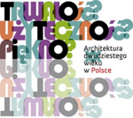Trwałość, użyteczność, piękno. Architektura dwudziestego wieku w Polsce.